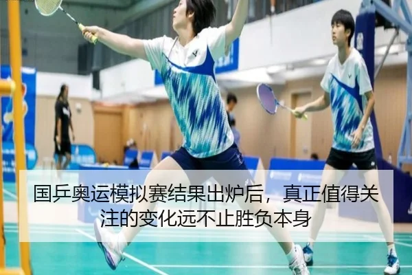 国乒奥运模拟赛结果出炉后，真正值得关注的变化远不止胜负本身