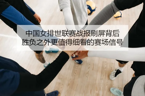 中国女排世联赛战报刷屏背后 胜负之外更值得细看的赛场信号