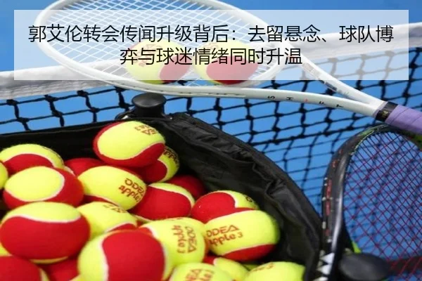 郭艾伦转会传闻升级背后：去留悬念、球队博弈与球迷情绪同时升温